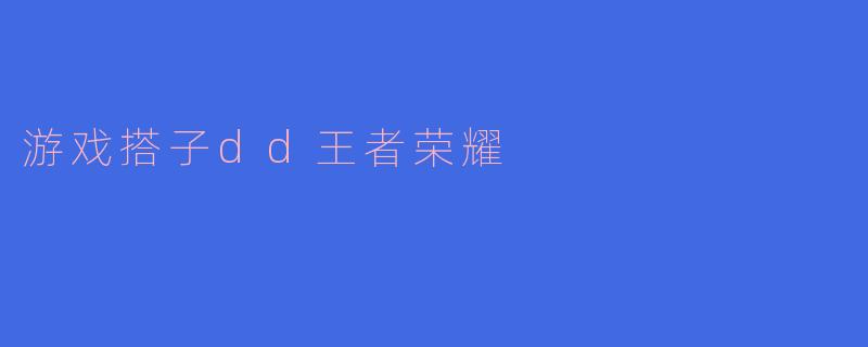 游戏搭子dd王者荣耀