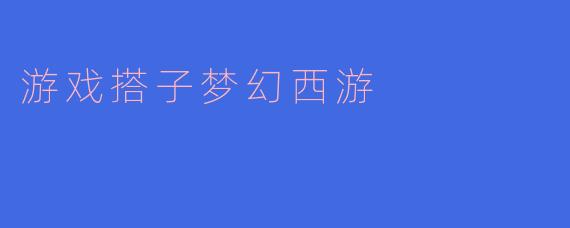 游戏搭子梦幻西游