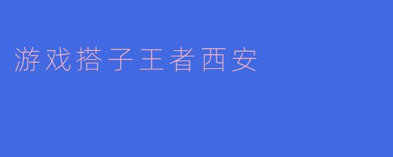 游戏搭子王者西安
