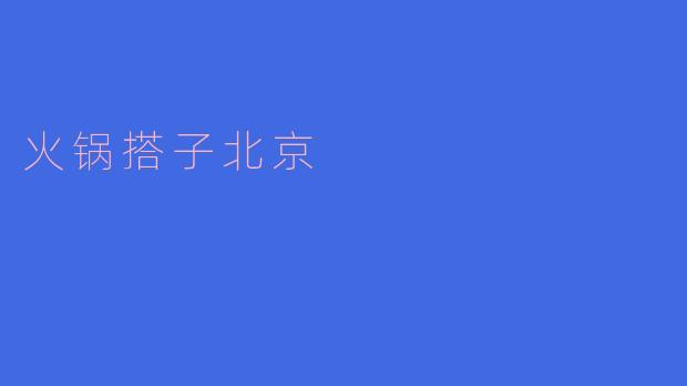 ### 探寻火锅搭子的美味世界——北京的火锅文化
