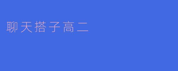 高二的聊天搭子对学习有什么帮助?