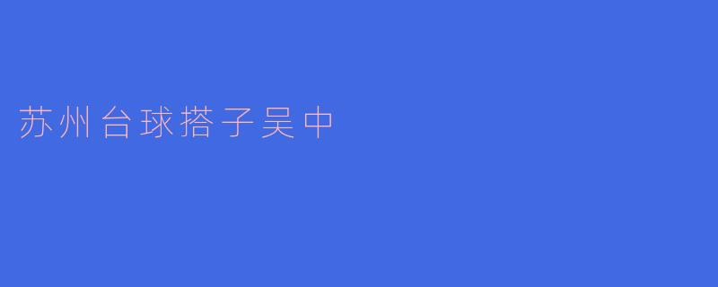 ### 邂逅台球梦想：苏州台球搭子吴中