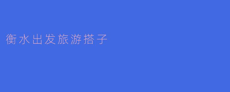 在衡水附近,有哪些值得推荐的旅游地方?****