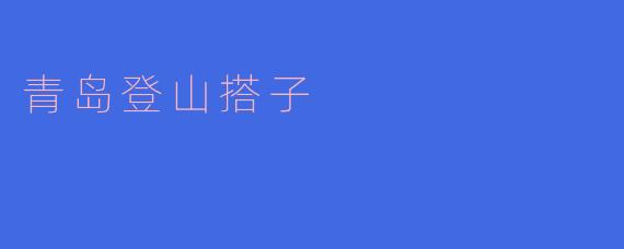 ### 探寻青岛的美丽与挑战：登山搭子的乐趣