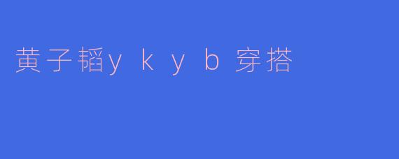 黄子韬ykyb穿搭