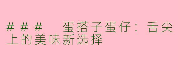 ### 蛋搭子蛋仔：舌尖上的美味新选择