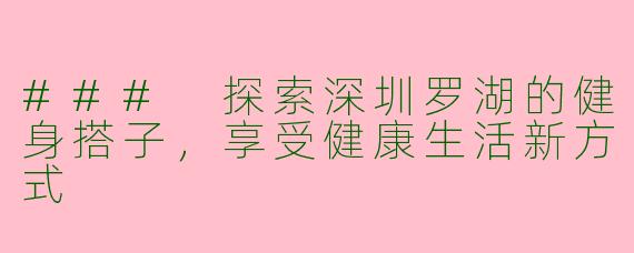 ### 探索深圳罗湖的健身搭子，享受健康生活新方式