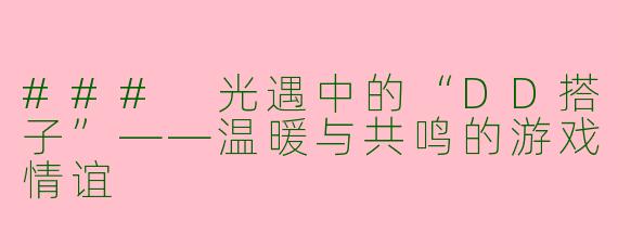 ### 光遇中的“DD搭子”——温暖与共鸣的游戏情谊