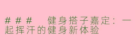 ### 健身搭子嘉定：一起挥汗的健身新体验
