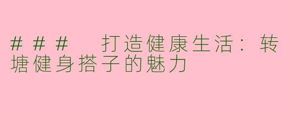 ### 打造健康生活：转塘健身搭子的魅力