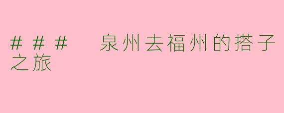 ### 泉州去福州的搭子之旅
