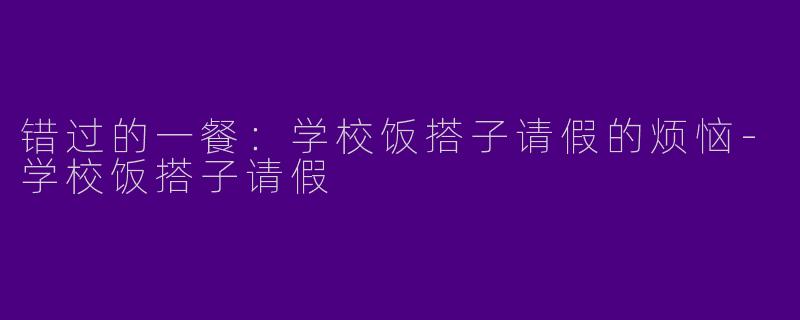 错过的一餐：学校饭搭子请假的烦恼