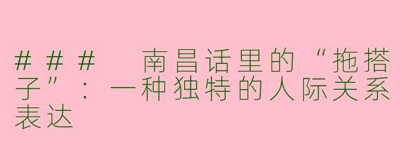### 南昌话里的“拖搭子”：一种独特的人际关系表达