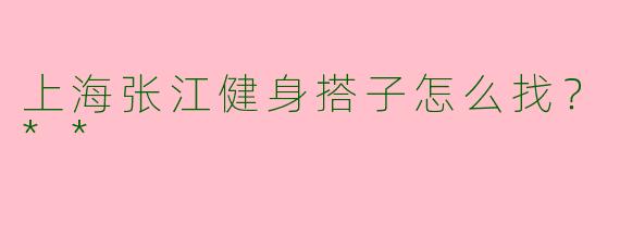 上海张江健身搭子怎么找?**