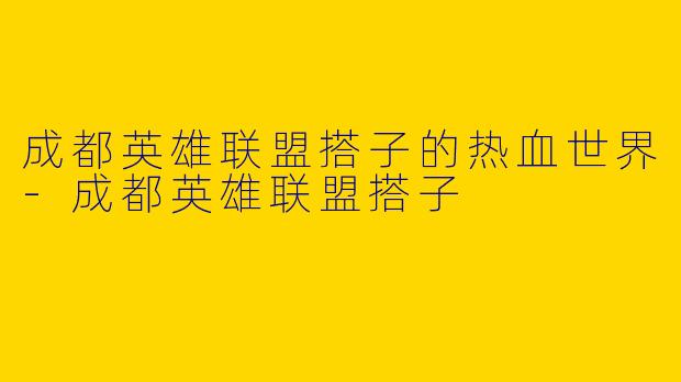 成都英雄联盟搭子的热血世界