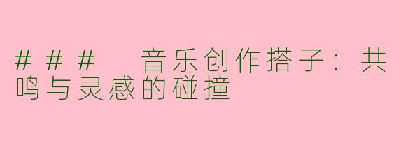### 音乐创作搭子:共鸣与灵感的碰撞