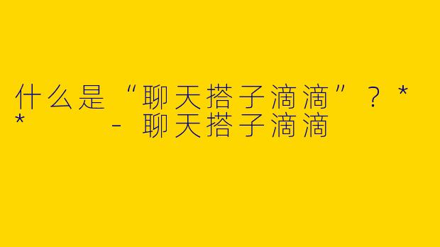 什么是“聊天搭子滴滴”？**  