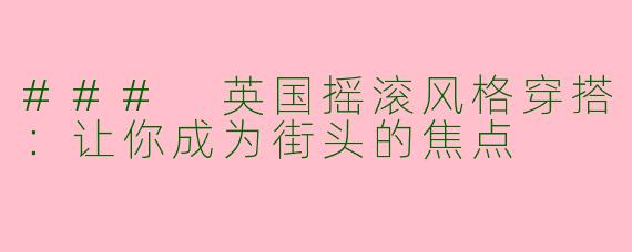 ### 英国摇滚风格穿搭：让你成为街头的焦点