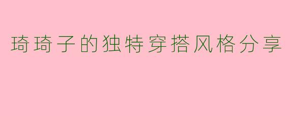 琦琦子的独特穿搭风格分享