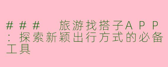 ### 旅游找搭子APP：探索新颖出行方式的必备工具