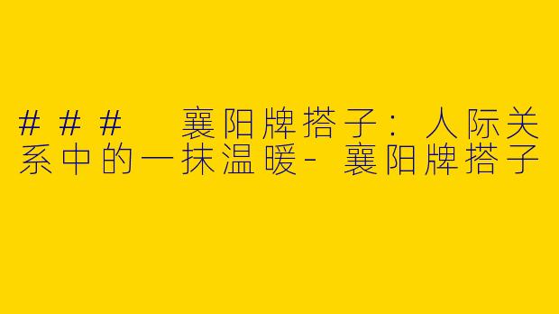 ### 襄阳牌搭子：人际关系中的一抹温暖