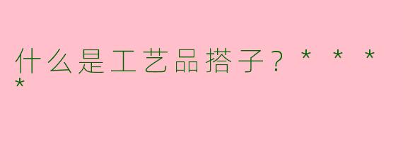 什么是工艺品搭子？****