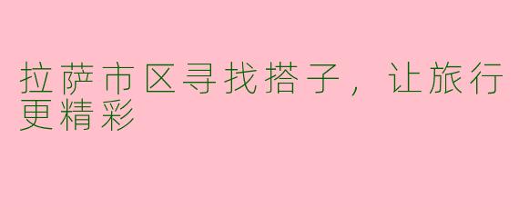拉萨市区寻找搭子，让旅行更精彩
