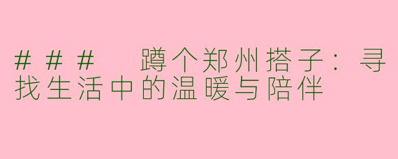 ### 蹲个郑州搭子:寻找生活中的温暖与陪伴