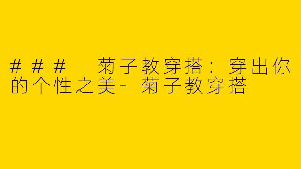 ### 菊子教穿搭:穿出你的个性之美