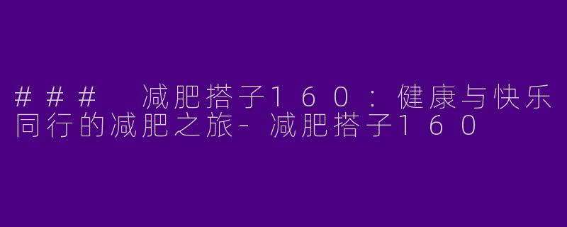 ### 减肥搭子160：健康与快乐同行的减肥之旅