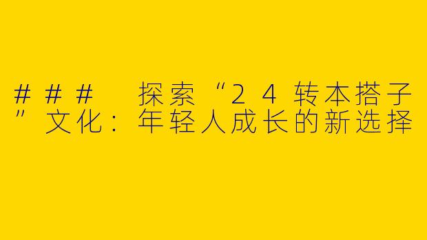 ### 探索“24转本搭子”文化：年轻人成长的新选择