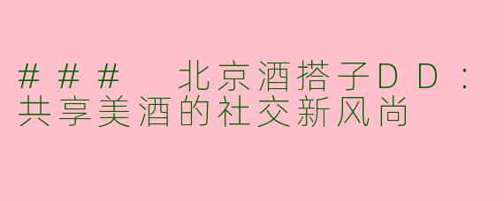 ### 北京酒搭子DD：共享美酒的社交新风尚
