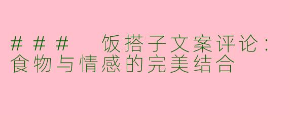 ### 饭搭子文案评论：食物与情感的完美结合