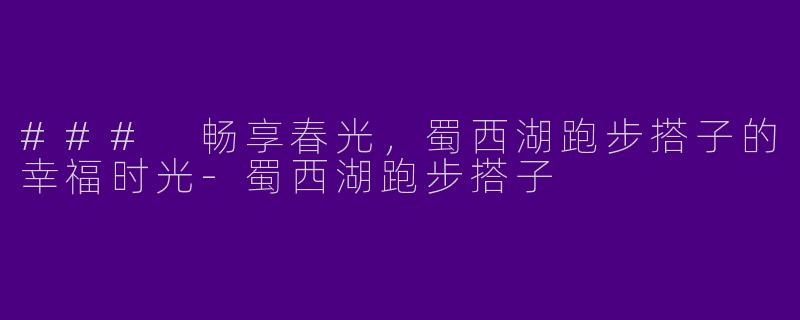### 畅享春光,蜀西湖跑步搭子的幸福时光