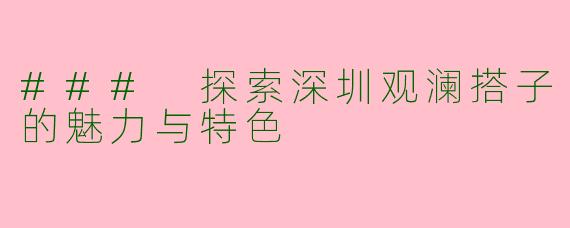 ### 探索深圳观澜搭子的魅力与特色