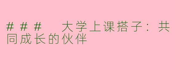 ### 大学上课搭子：共同成长的伙伴