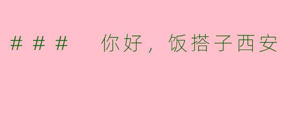 ### 你好，饭搭子西安