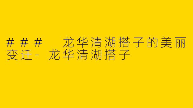 ### 龙华清湖搭子的美丽变迁-龙华清湖搭子