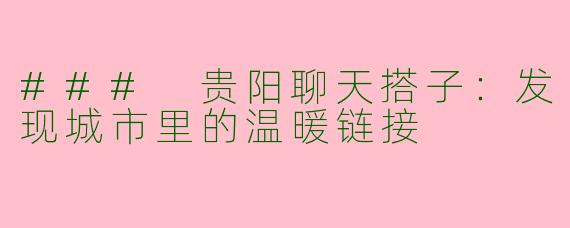 ### 贵阳聊天搭子：发现城市里的温暖链接