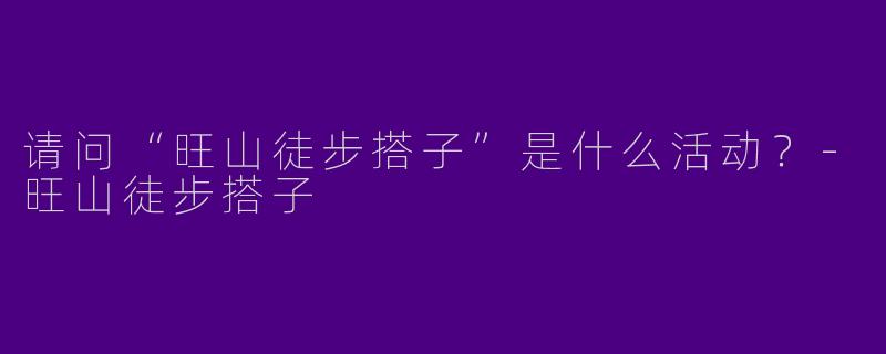 请问“旺山徒步搭子”是什么活动？