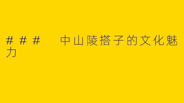### 中山陵搭子的文化魅力