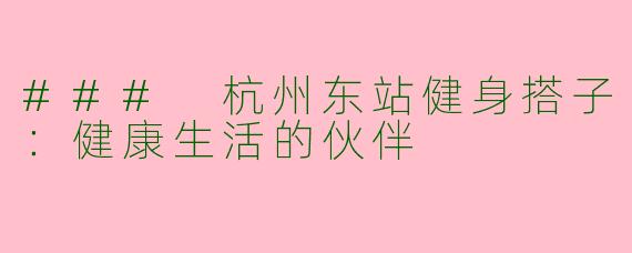 ### 杭州东站健身搭子：健康生活的伙伴