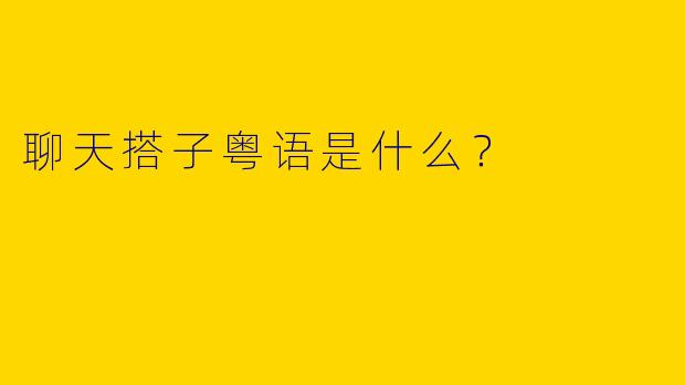 聊天搭子粤语是什么？