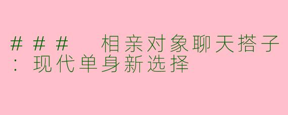 ### 相亲对象聊天搭子：现代单身新选择