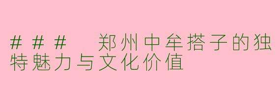### 郑州中牟搭子的独特魅力与文化价值