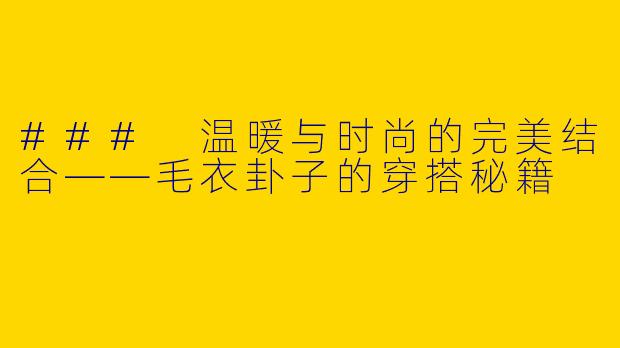 ### 温暖与时尚的完美结合——毛衣卦子的穿搭秘籍