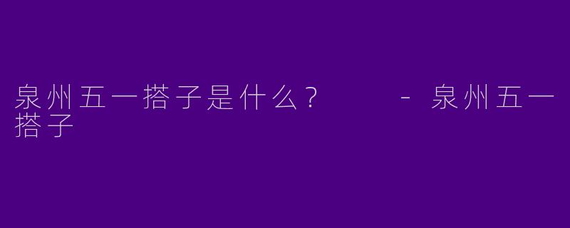 泉州五一搭子是什么？  -泉州五一搭子