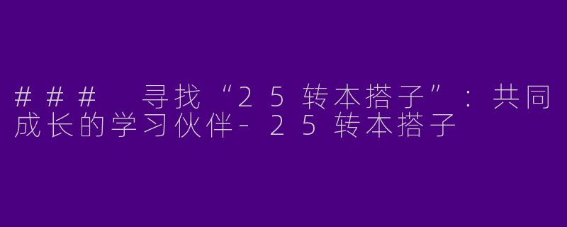 ### 寻找“25转本搭子”：共同成长的学习伙伴-25转本搭子