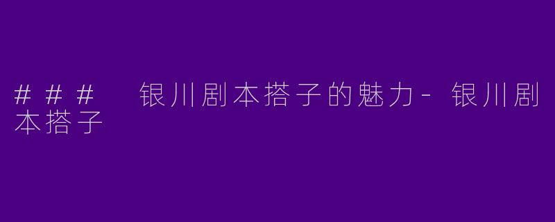 ### 银川剧本搭子的魅力-银川剧本搭子