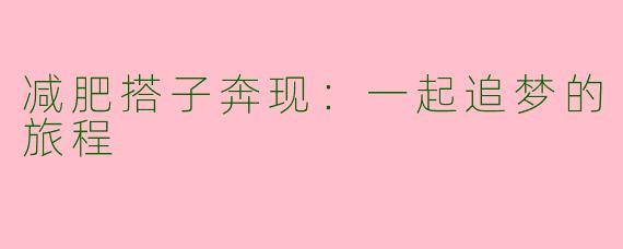 减肥搭子奔现：一起追梦的旅程